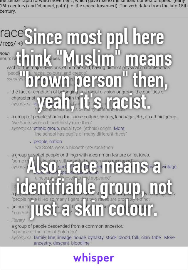 Since most ppl here think "Muslim" means "brown person" then, yeah, it's racist.


Also, race means a identifiable group, not just a skin colour.
