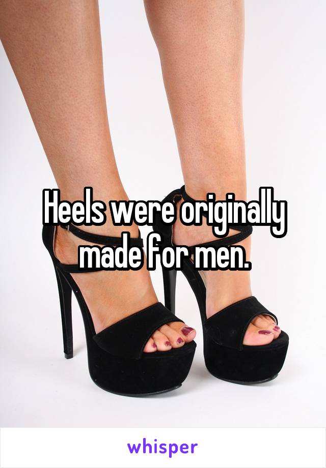 Heels were originally made for men.