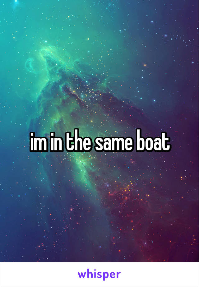  im in the same boat 