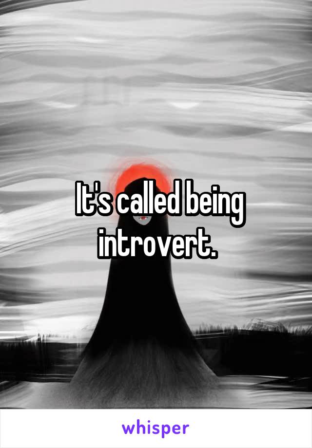  It's called being introvert.
