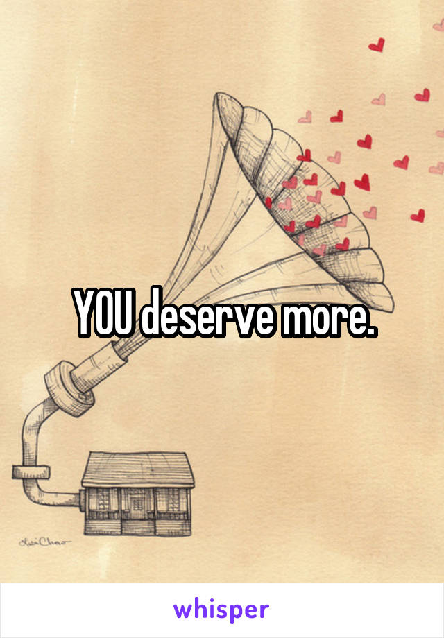 YOU deserve more.