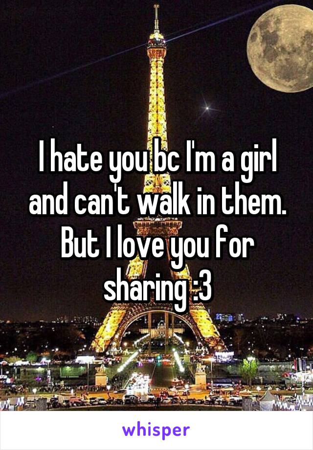 I hate you bc I'm a girl and can't walk in them. But I love you for sharing :3