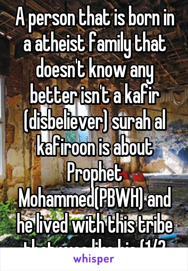 A person that is born in a atheist family that doesn't know any better isn't a kafir (disbeliever) surah al kafiroon is about Prophet Mohammed(PBWH) and he lived with this tribe that was like his (1/2