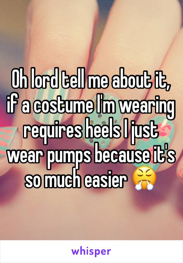 Oh lord tell me about it, if a costume I'm wearing requires heels I just wear pumps because it's so much easier 😤