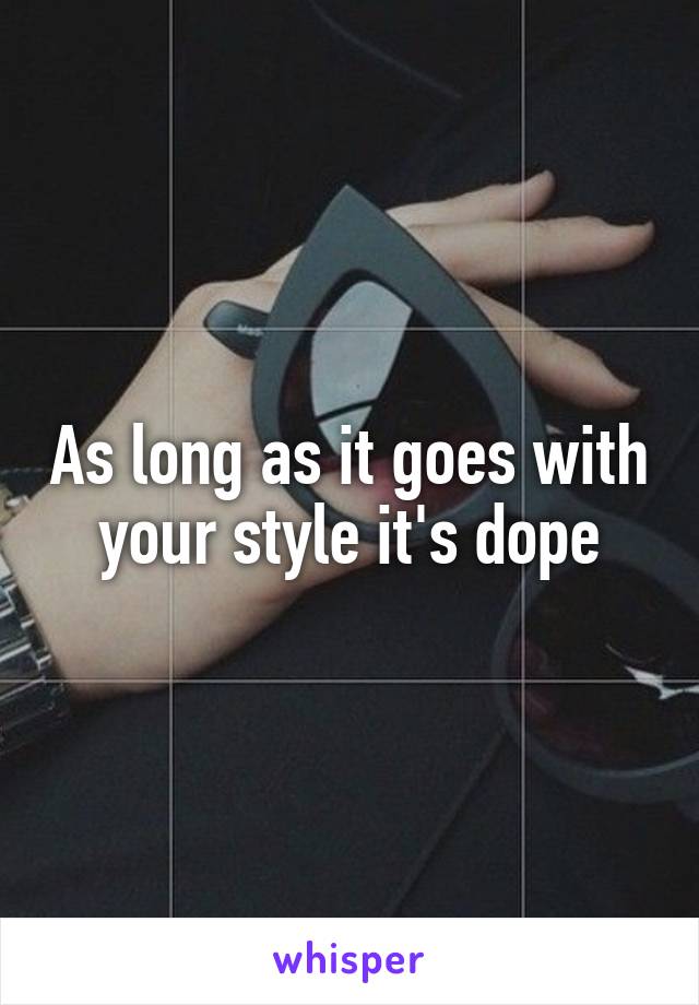 As long as it goes with your style it's dope