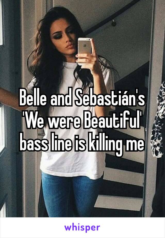 Belle and Sebastián's 'We were Beautiful' bass line is killing me