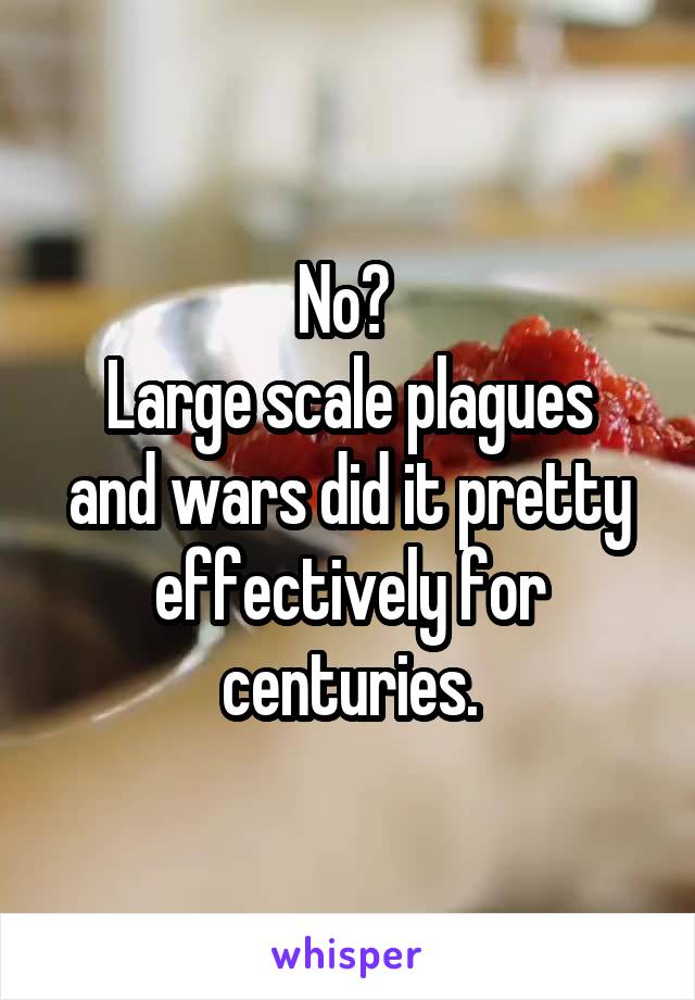 No? 
Large scale plagues and wars did it pretty effectively for centuries.