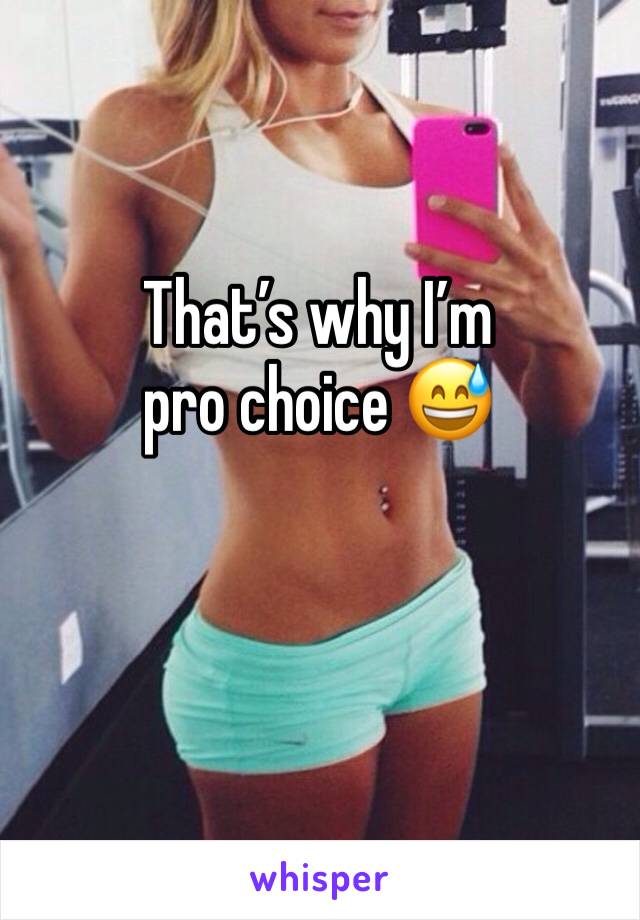 That’s why I’m pro choice 😅