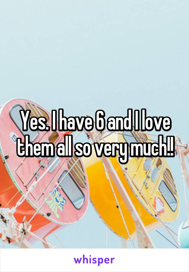 Yes. I have 6 and I love them all so very much!!