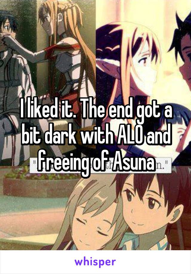 I liked it. The end got a bit dark with ALO and freeing of Asuna