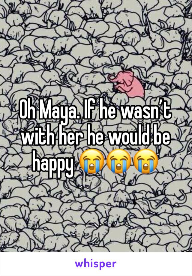 Oh Maya. If he wasn’t with her he would be happy 😭😭😭