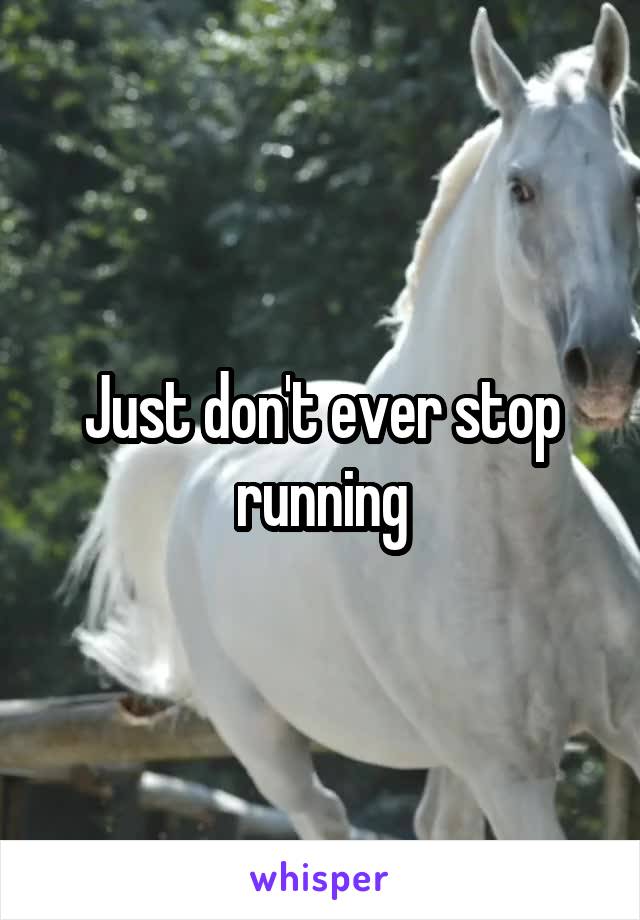 Just don't ever stop running