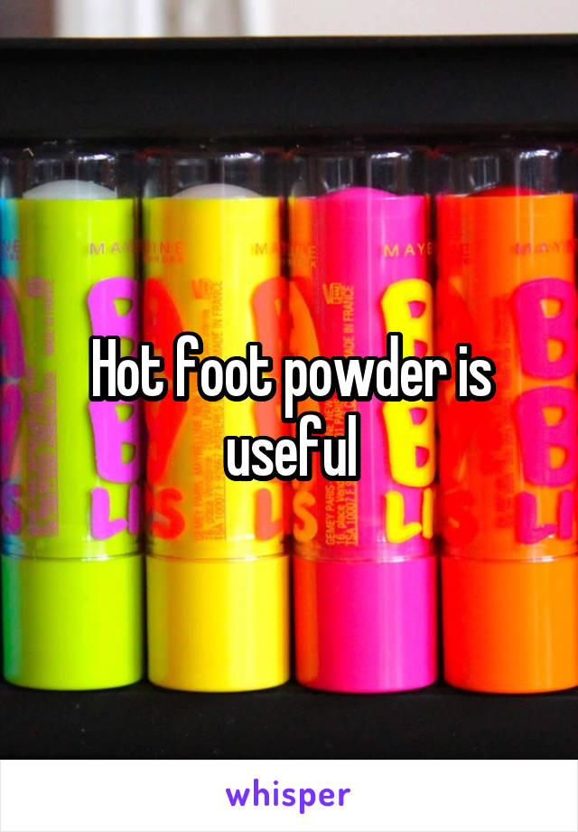 Hot foot powder is useful