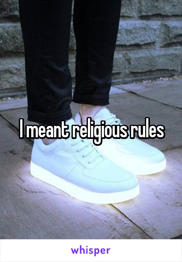 I meant religious rules