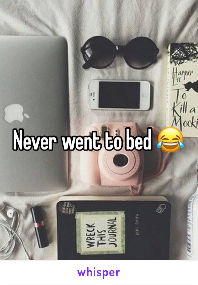 Never went to bed 😂