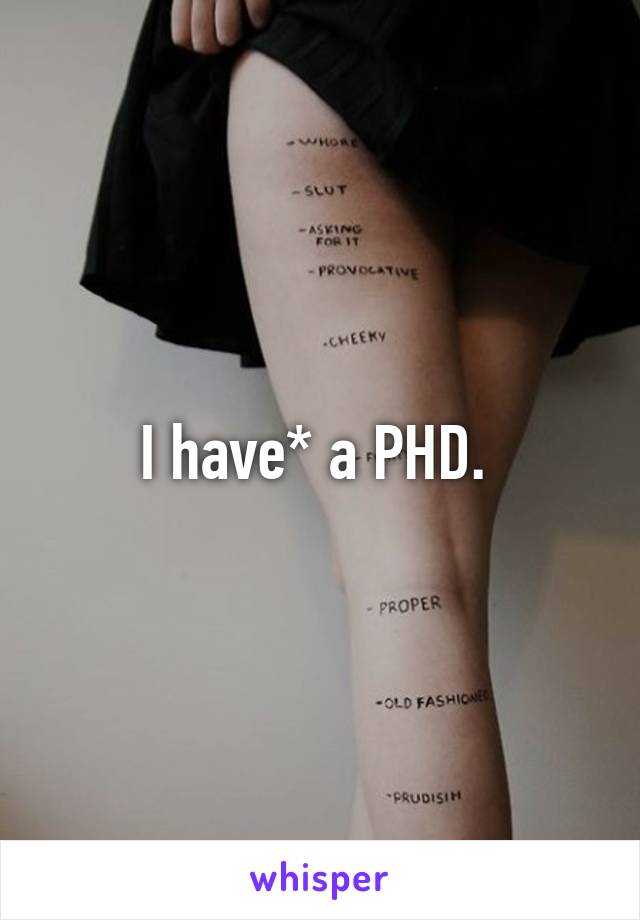 I have* a PHD. 