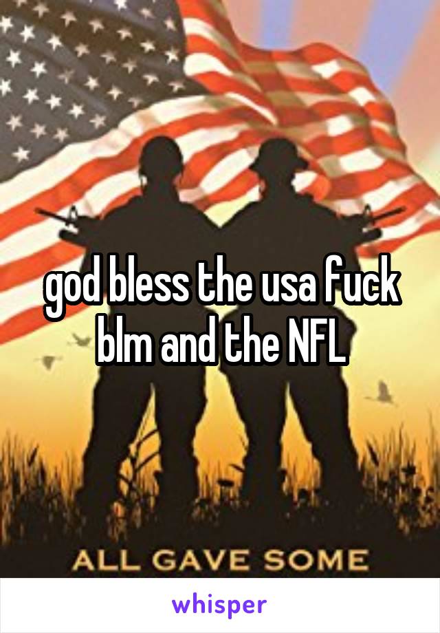 god bless the usa fuck blm and the NFL