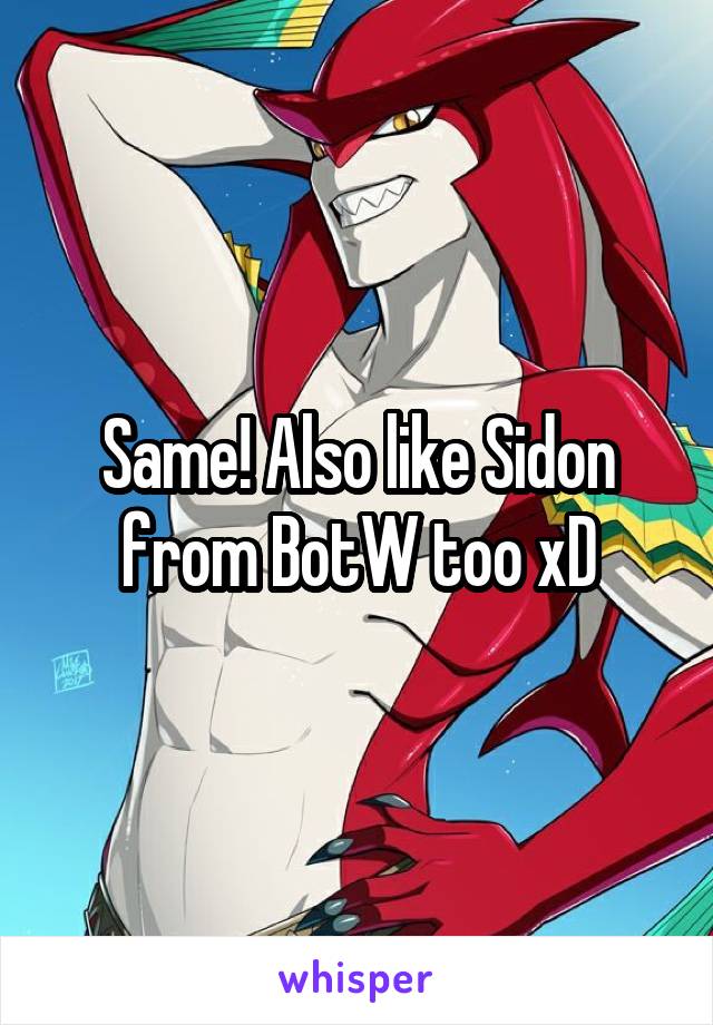 Same! Also like Sidon from BotW too xD