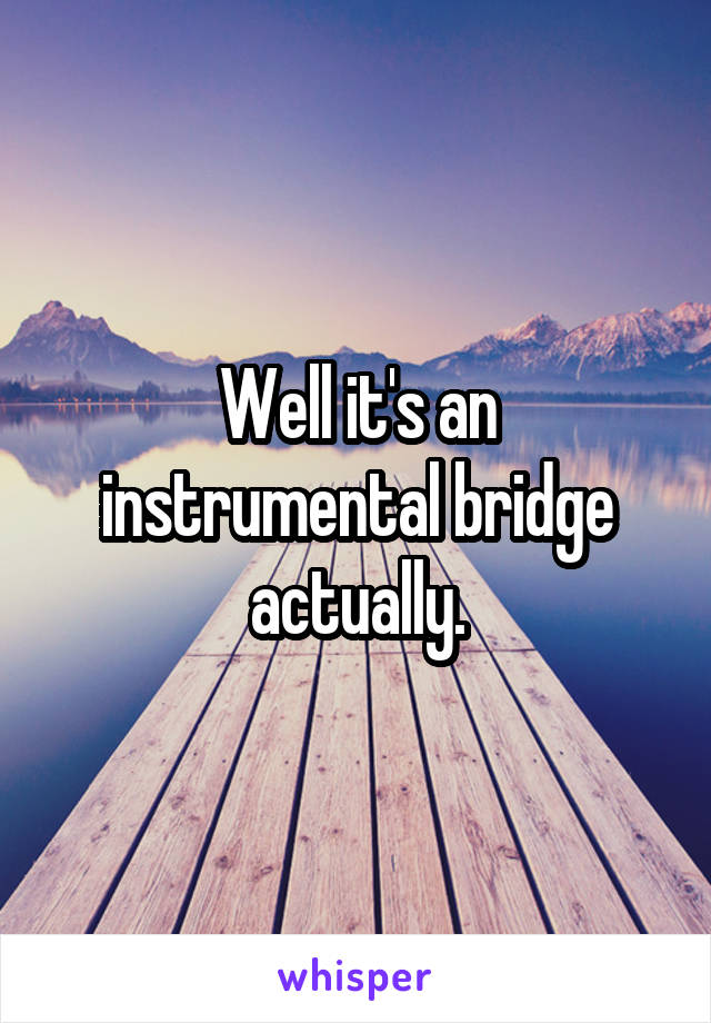 Well it's an instrumental bridge actually.