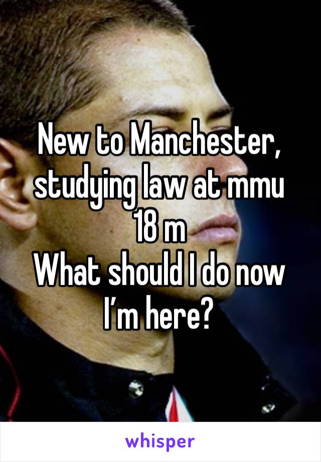 New to Manchester, studying law at mmu 
18 m
What should I do now I’m here? 