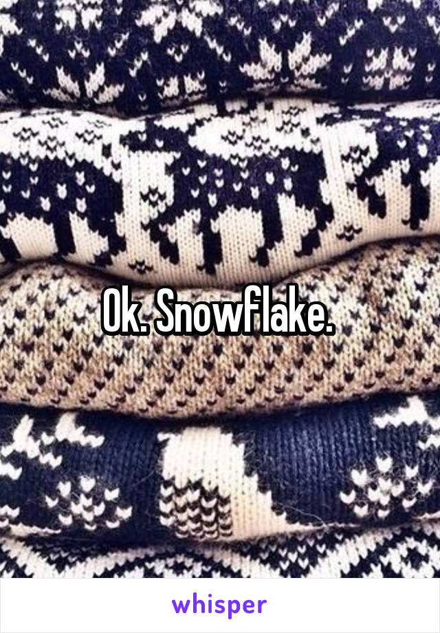 Ok. Snowflake. 