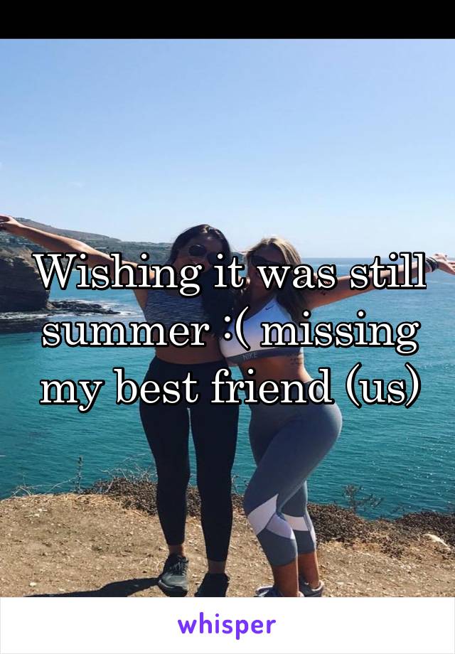Wishing it was still summer :( missing my best friend (us)