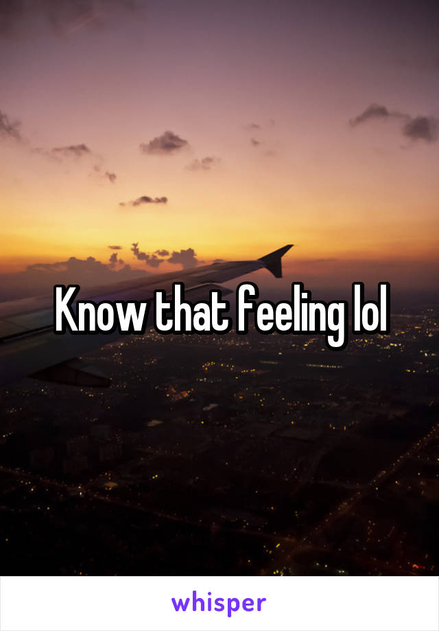 Know that feeling lol