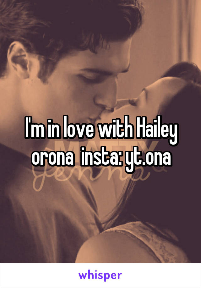 I'm in love with Hailey orona  insta: yt.ona