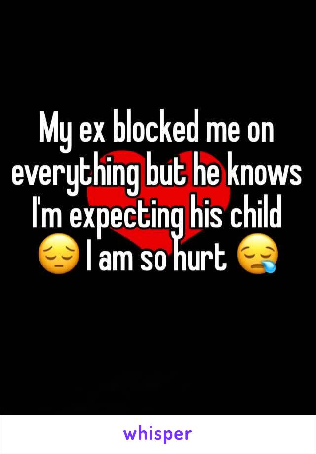 My ex blocked me on everything but he knows I'm expecting his child 😔 I am so hurt 😪