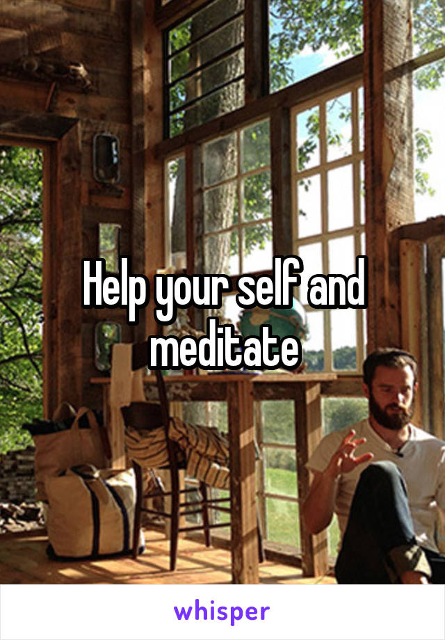 Help your self and meditate