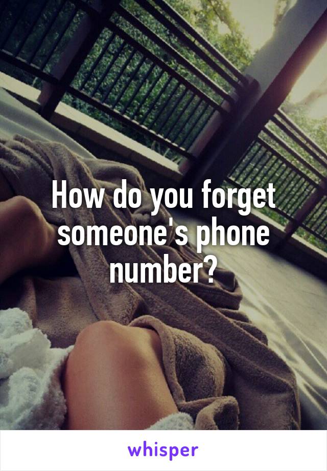 How do you forget someone's phone number?