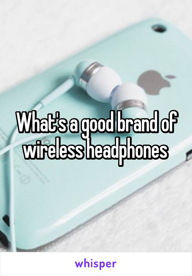 What's a good brand of wireless headphones 