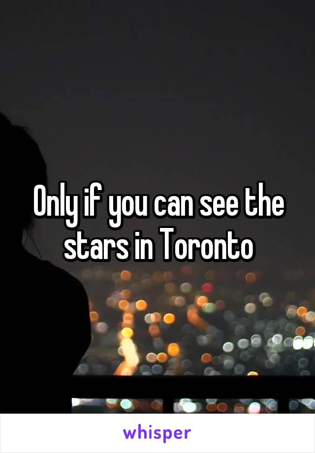 Only if you can see the stars in Toronto
