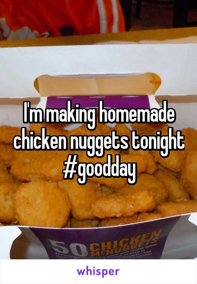 I'm making homemade chicken nuggets tonight #goodday