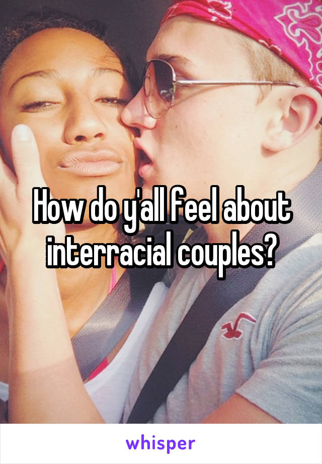How do y'all feel about interracial couples?