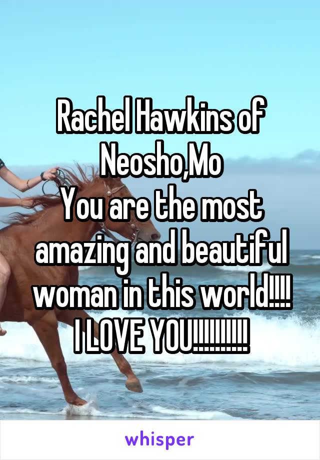 Rachel Hawkins of Neosho,Mo
You are the most amazing and beautiful woman in this world!!!!
I LOVE YOU!!!!!!!!!!