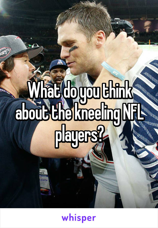 What do you think about the kneeling NFL players?