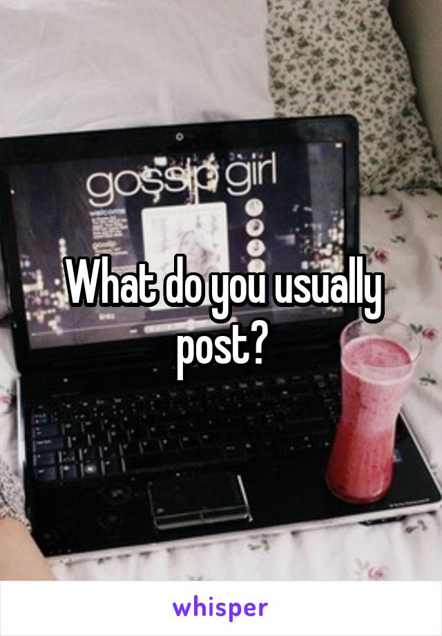 What do you usually post?