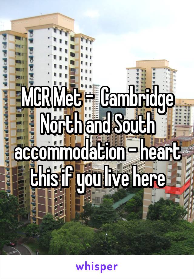 MCR Met -  Cambridge North and South accommodation - heart this if you live here