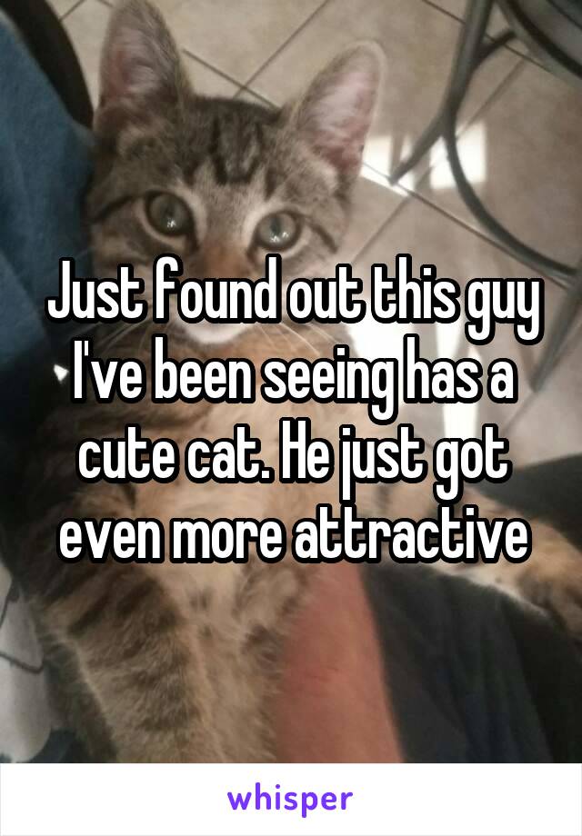 Just found out this guy I've been seeing has a cute cat. He just got even more attractive