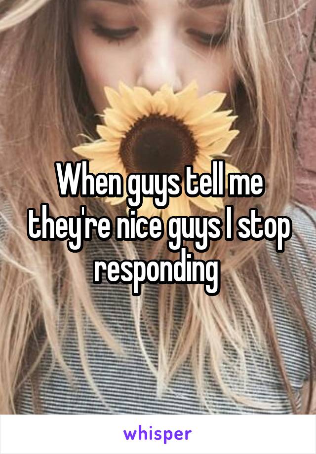 When guys tell me they're nice guys I stop responding 