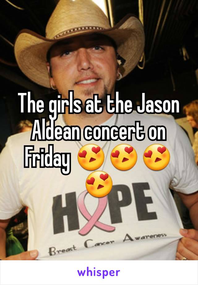 The girls at the Jason Aldean concert on Friday 😍😍😍😍