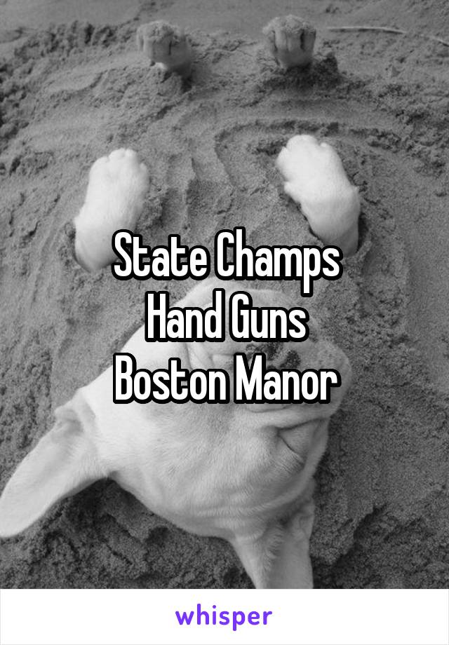 State Champs
Hand Guns
Boston Manor