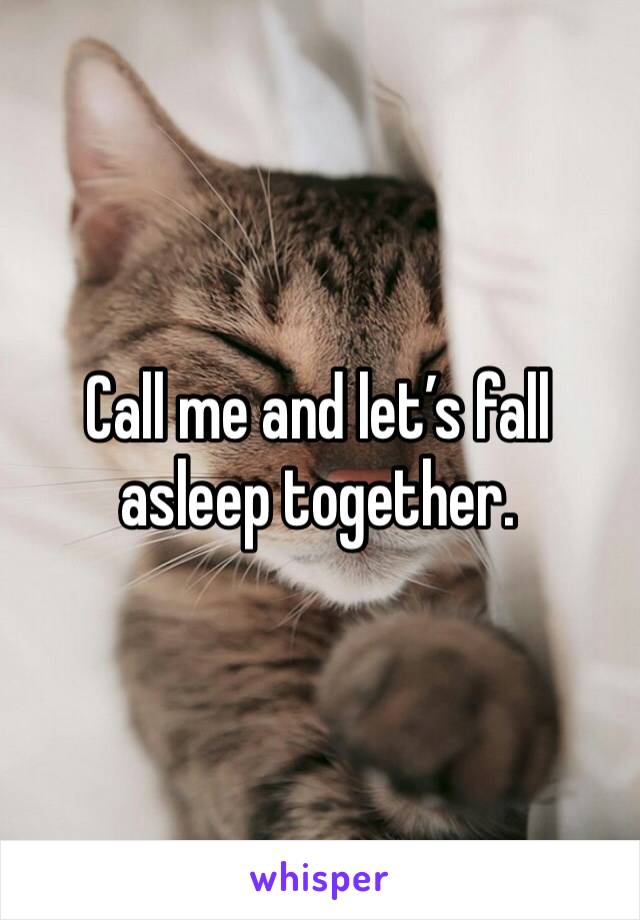 Call me and let’s fall asleep together.