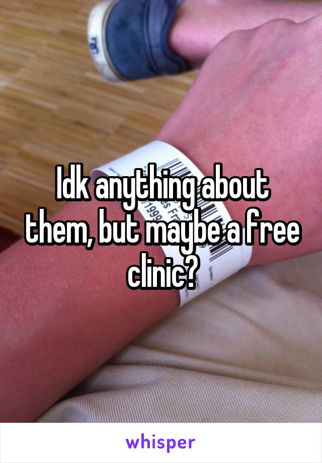 Idk anything about them, but maybe a free clinic?