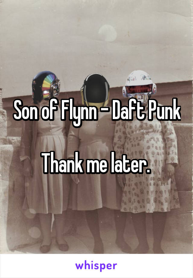 Son of Flynn - Daft Punk

Thank me later. 