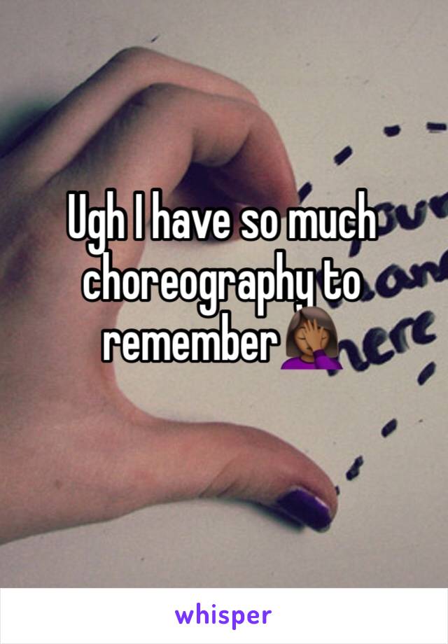 Ugh I have so much choreography to remember🤦🏾‍♀️