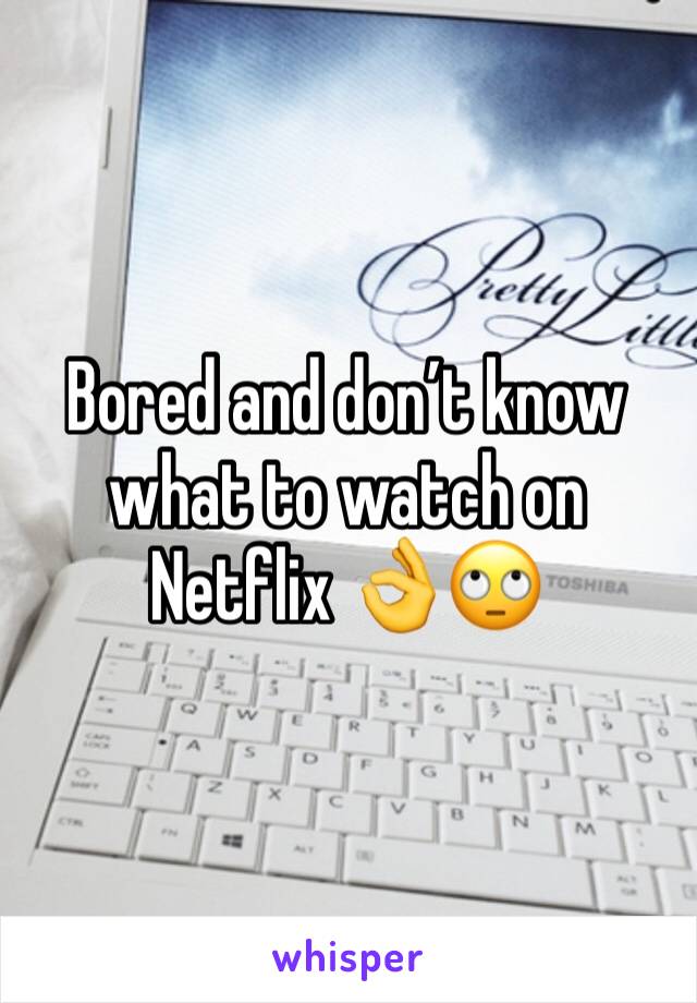 Bored and don’t know what to watch on Netflix 👌🙄