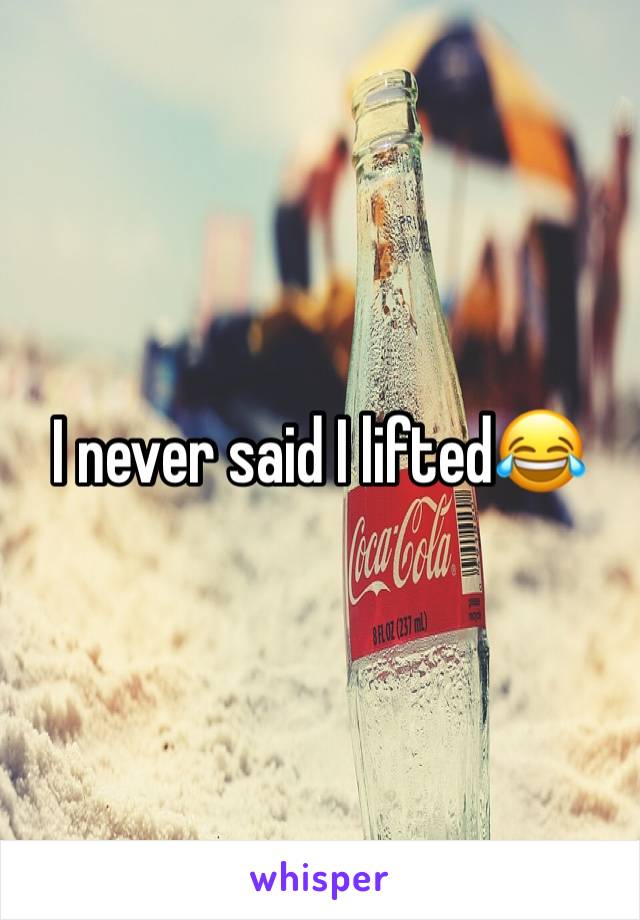 I never said I lifted😂