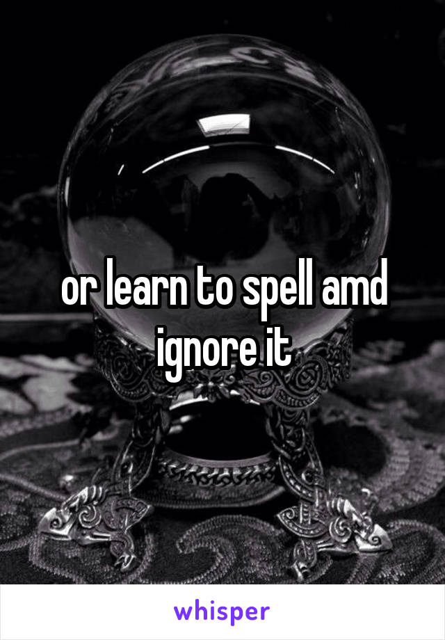 or learn to spell amd ignore it